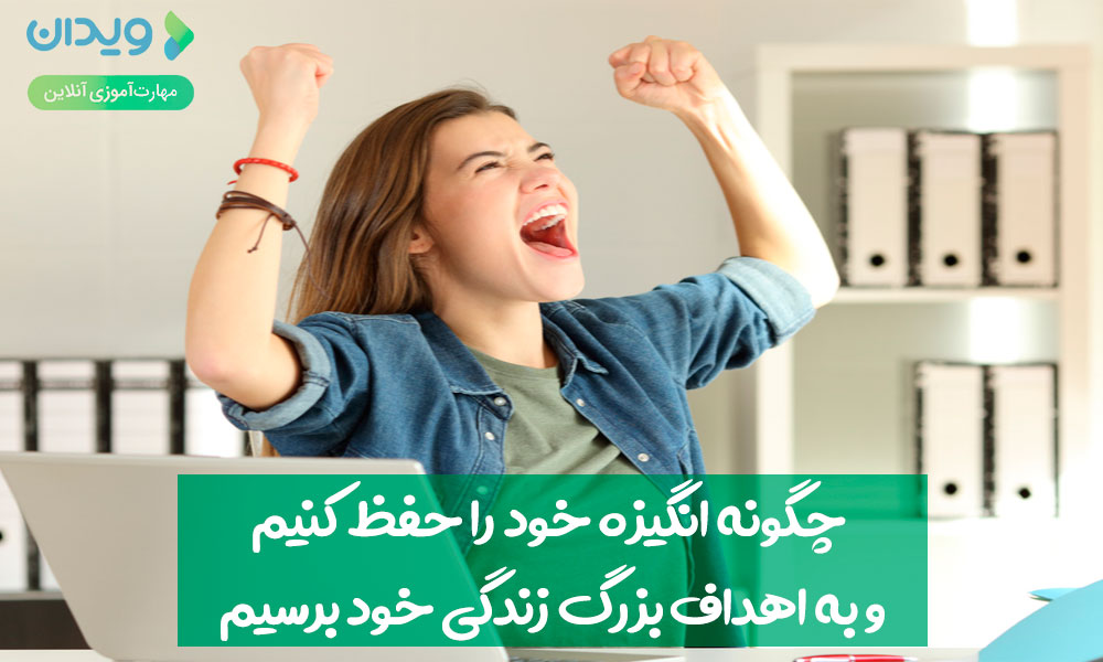 چگونه انگیزه خود را حفظ کنیم و به اهداف بزرگ زندگی خود برسیم