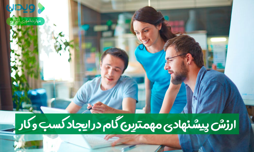 اهمیت ارزش پیشنهادی به عنوان مهم‌ترین گام در ایجاد کسب‌وکار